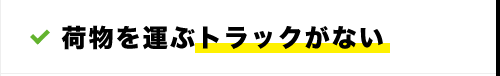 荷物を運ぶトラックがない