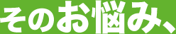 そのお悩み、